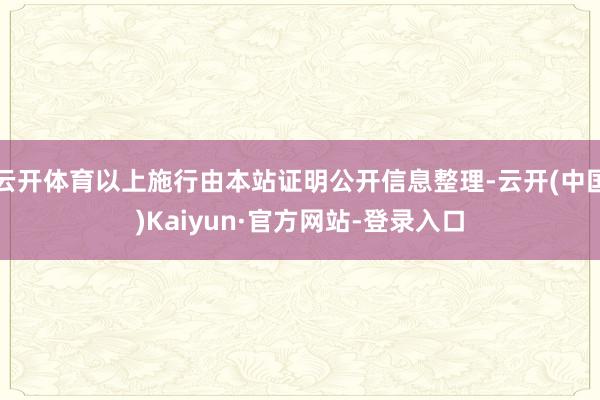 云开体育以上施行由本站证明公开信息整理-云开(中国)Kaiyun·官方网站-登录入口