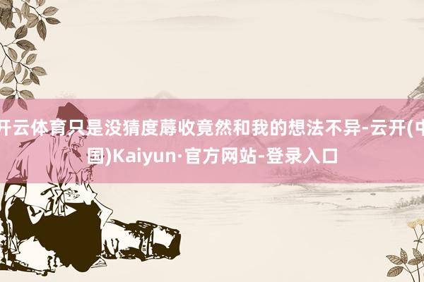 开云体育只是没猜度蓐收竟然和我的想法不异-云开(中国)Kaiyun·官方网站-登录入口